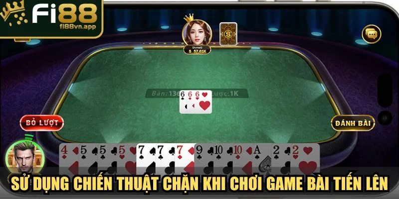 Game Bài Tiến Lên Fi88 Cách Chơi Với Tỷ Lệ Thắng Cao 4 Sử dụng chiến thuật chặn khi chơi game bài Tiến Lên