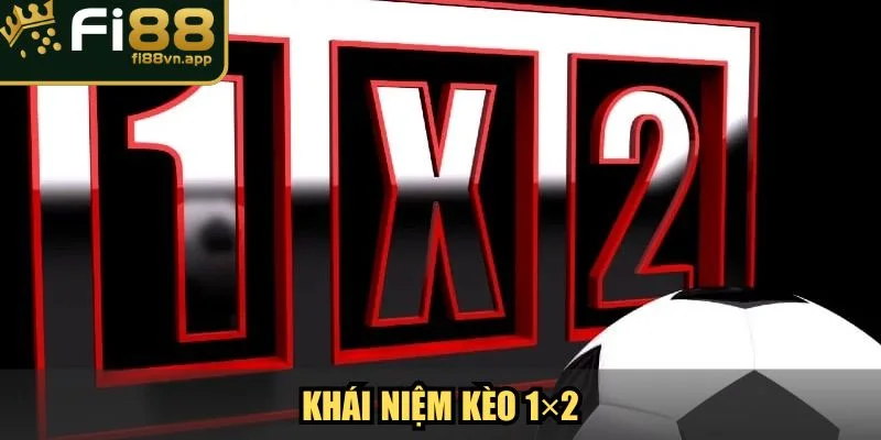 Kèo 1×2 Fi88 Hướng Dẫn Cách Chơi Toàn Diện Cho Newbie 2 Khái niệm kèo 1×2 là gì?
