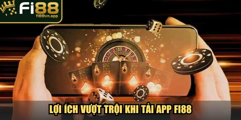 Tải App Fi88 Hướng Dẫn Download Đơn Giản Mọi Nền Tảng 2 Lợi ích vượt trội khi tải app Fi88